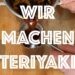 Wir machen Teriyaki